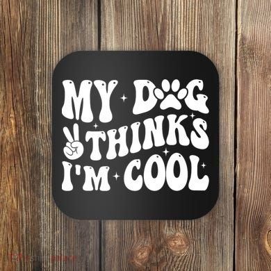 My Dog Thinks I’M Cool Funny Coaster