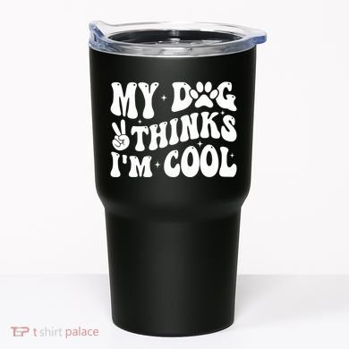 My Dog Thinks I’M Cool Funny Tumbler