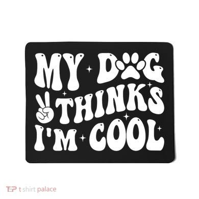 My Dog Thinks I’M Cool Funny Mousepad