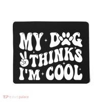 My Dog Thinks I’M Cool Funny Mousepad thumb 0