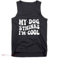My Dog Thinks I’M Cool Funny Tank Top thumb 0