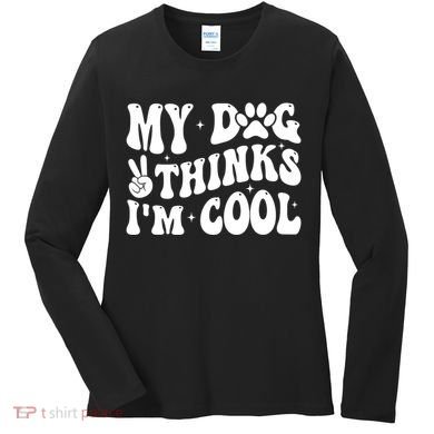 My Dog Thinks I’M Cool Funny Women's Long Sleeve Shirt
