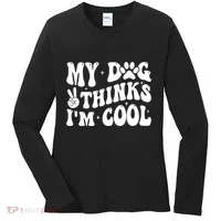 My Dog Thinks I’M Cool Funny Women's Long Sleeve Shirt thumb 0