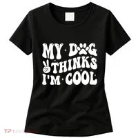 My Dog Thinks I’M Cool Funny Women's T-Shirt thumb 0