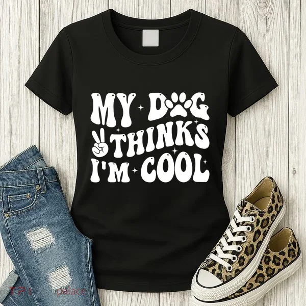My Dog Thinks I’M Cool Funny Women's T-Shirt
