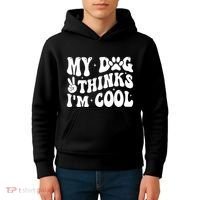 My Dog Thinks I’M Cool Funny Kids Hoodie thumb 4