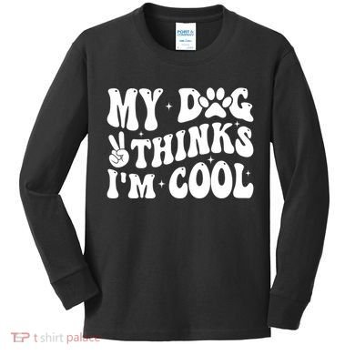My Dog Thinks I’M Cool Funny Kids Long Sleeve Shirt