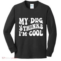My Dog Thinks I’M Cool Funny Kids Long Sleeve Shirt thumb 0