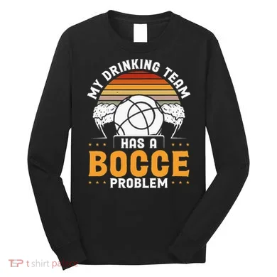My Drinking Team Has A Bocce Problem Bocce Ball Long Sleeve Shirt