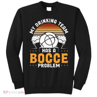 My Drinking Team Has A Bocce Problem Bocce Ball Sweatshirt