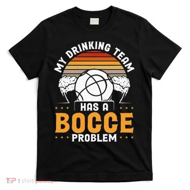 My Drinking Team Has A Bocce Problem Bocce Ball T-Shirt