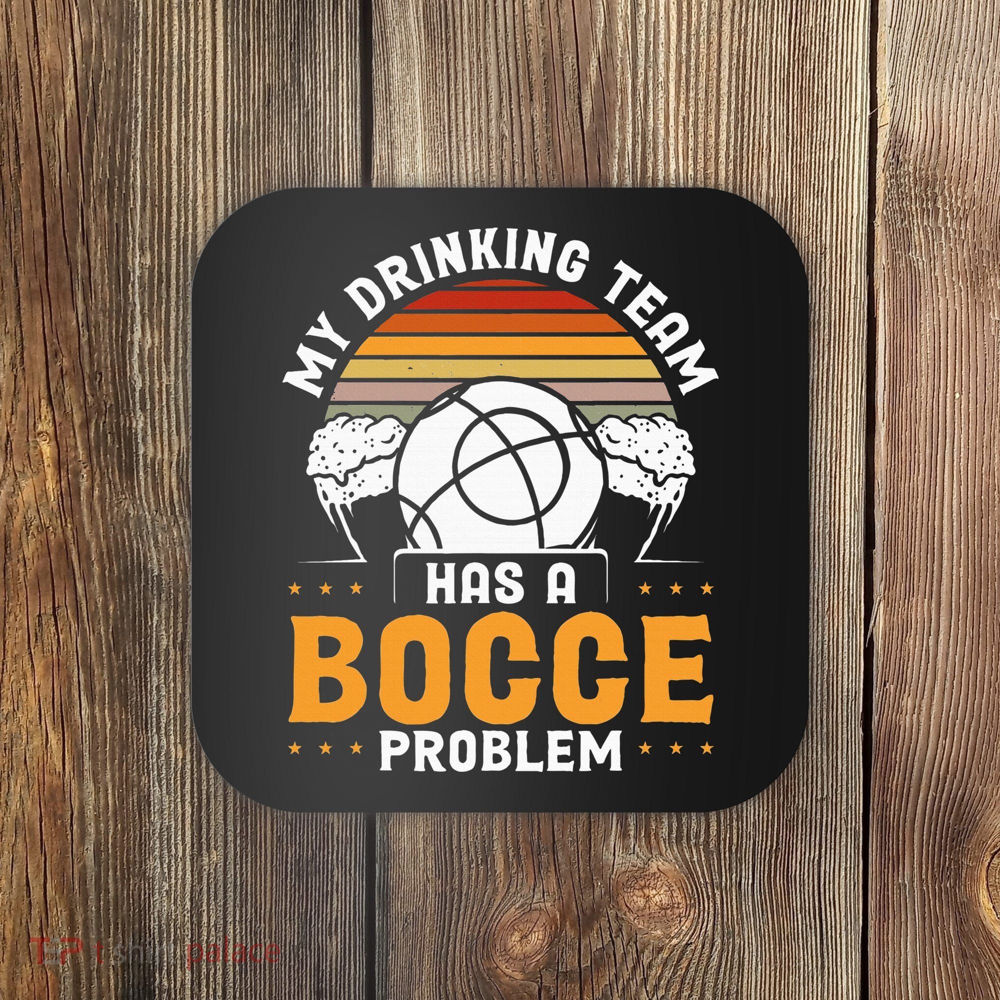 My Drinking Team Has A Bocce Problem Bocce Ball Coaster