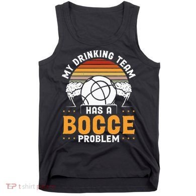 My Drinking Team Has A Bocce Problem Bocce Ball Tank Top