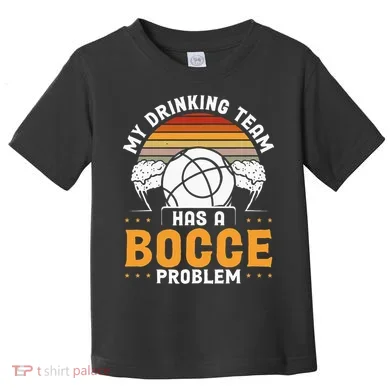 My Drinking Team Has A Bocce Problem Bocce Ball Toddler T-Shirt