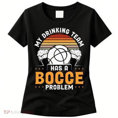 My Drinking Team Has A Bocce Problem Bocce Ball Women's T-Shirt