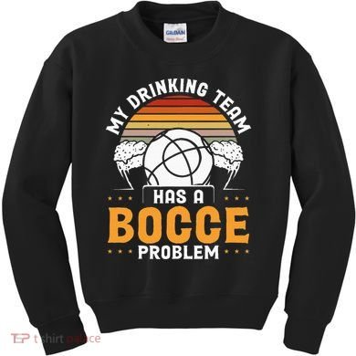 My Drinking Team Has A Bocce Problem Bocce Ball Kids Sweatshirt