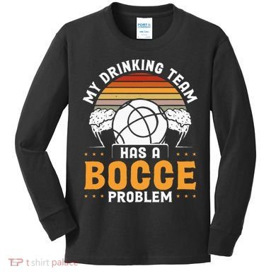My Drinking Team Has A Bocce Problem Bocce Ball Kids Long Sleeve Shirt
