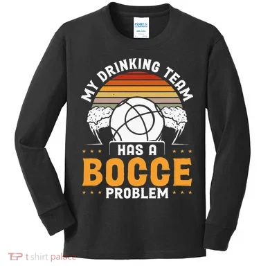 My Drinking Team Has A Bocce Problem Bocce Ball Kids Long Sleeve Shirt