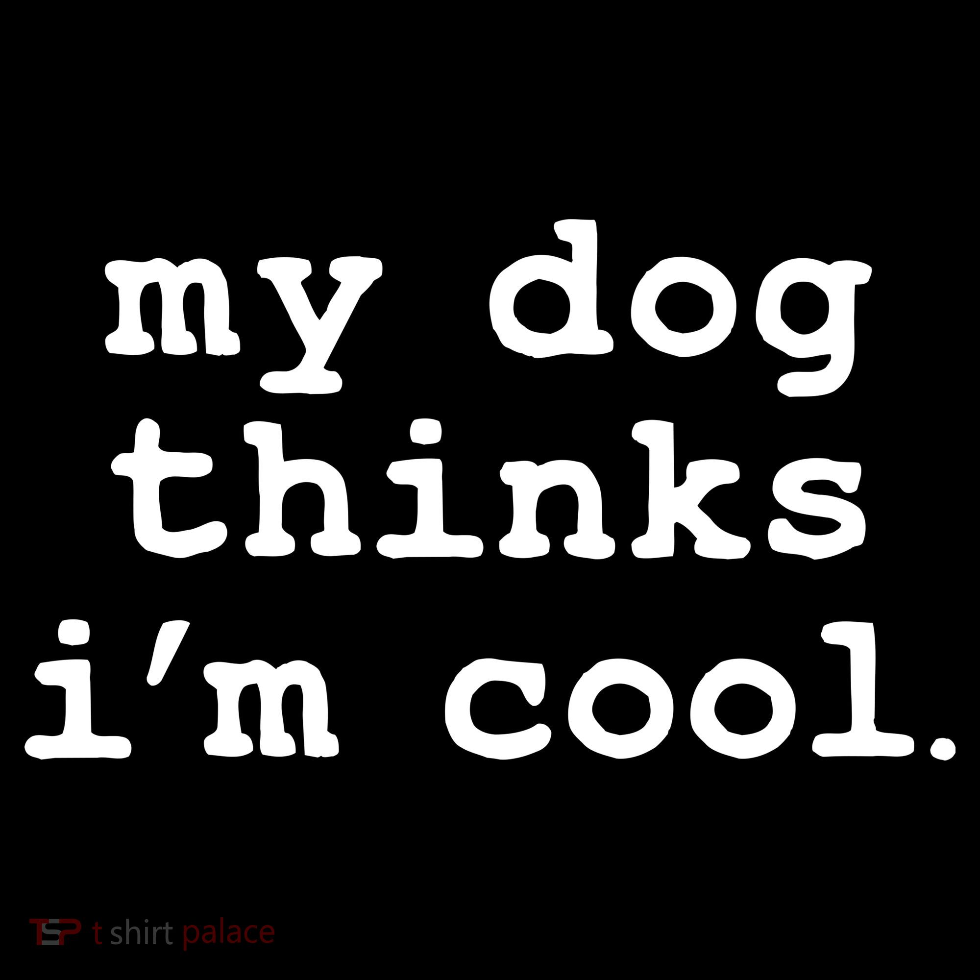 My Dog Thinks I'm Cool Funny Sweatshirt