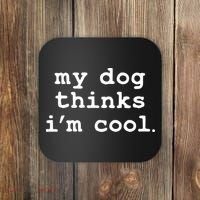 My Dog Thinks I'm Cool Funny Coaster thumb 0