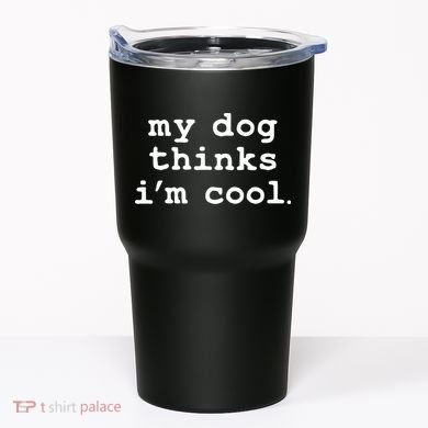 My Dog Thinks I'm Cool Funny Tumbler