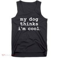 My Dog Thinks I'm Cool Funny Tank Top thumb 0