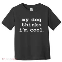 My Dog Thinks I'm Cool Funny Toddler T-Shirt thumb 0