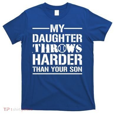 My Daughter Throws Harder Than Your Son Softball Dad Gift T-Shirt