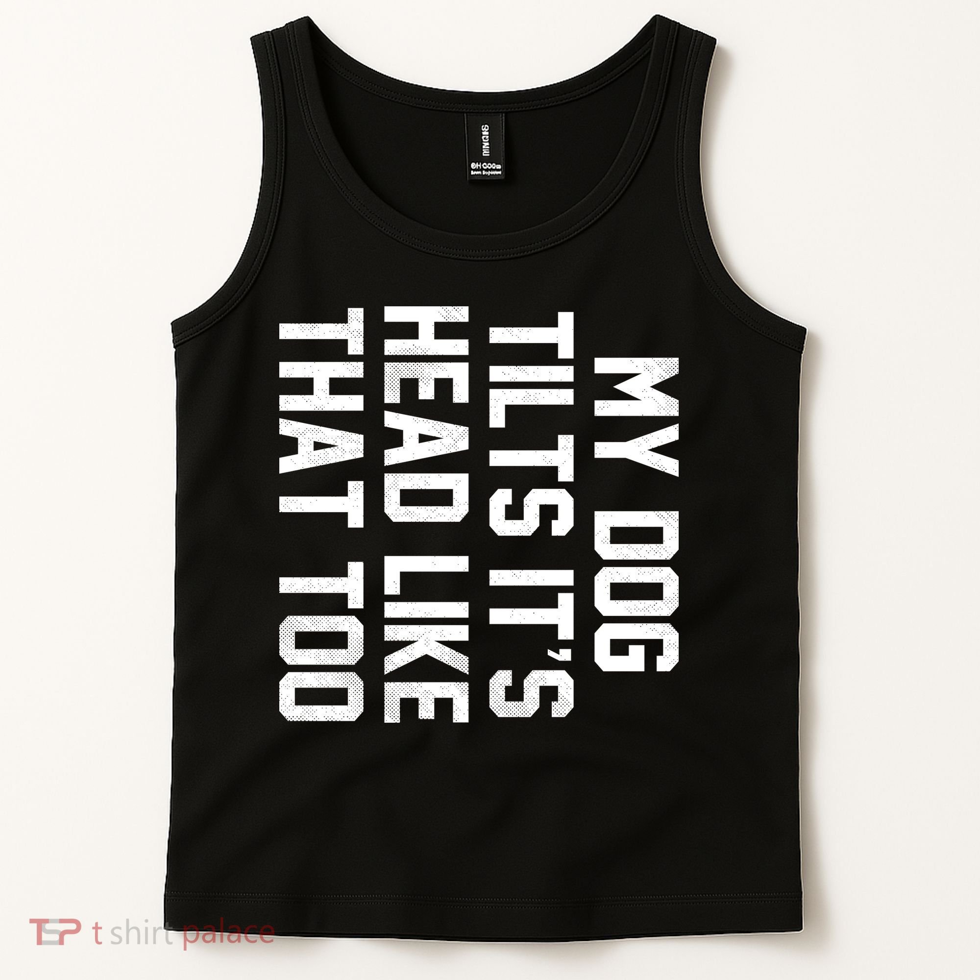 My Dog Tilts Its Head Like That Too Tank Top