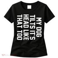 My Dog Tilts Its Head Like That Too Women's T-Shirt thumb 0