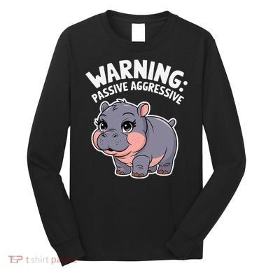Moo Deng Warning Passive Aggressive Hippo Long Sleeve Shirt