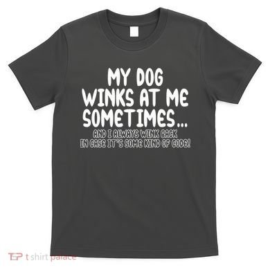 My Dog Winks At Me Funny T-Shirt