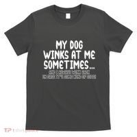 My Dog Winks At Me Funny T-Shirt thumb 0