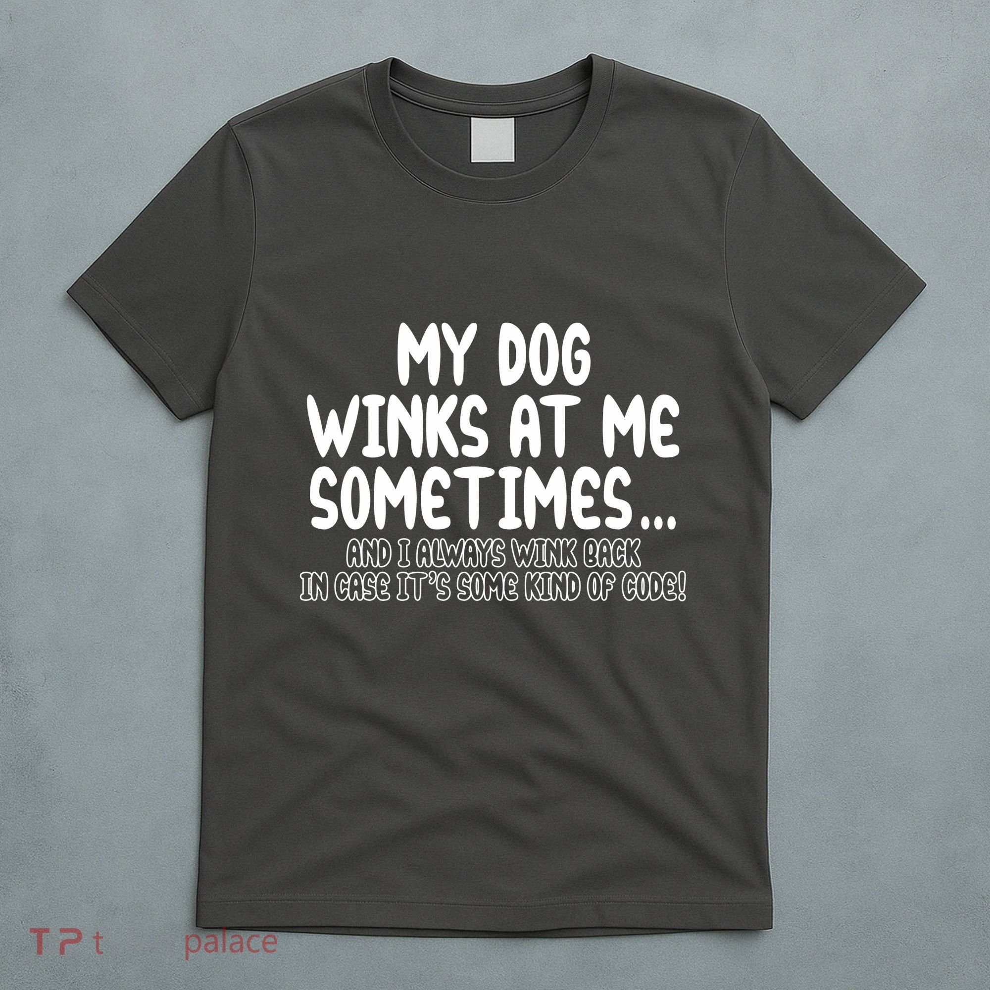 My Dog Winks At Me Funny T-Shirt