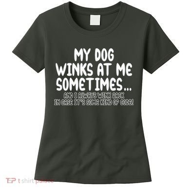 My Dog Winks At Me Funny Women's T-Shirt