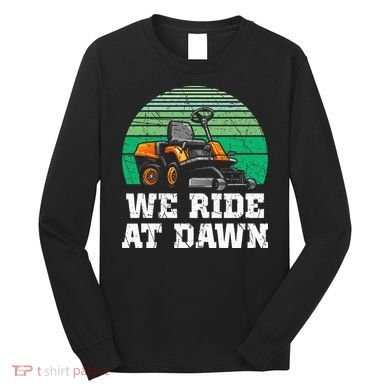 Mowing Dad Yard Work We Ride At Dawn Lawnmower Long Sleeve Shirt