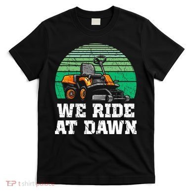 Mowing Dad Yard Work We Ride At Dawn Lawnmower T-Shirt
