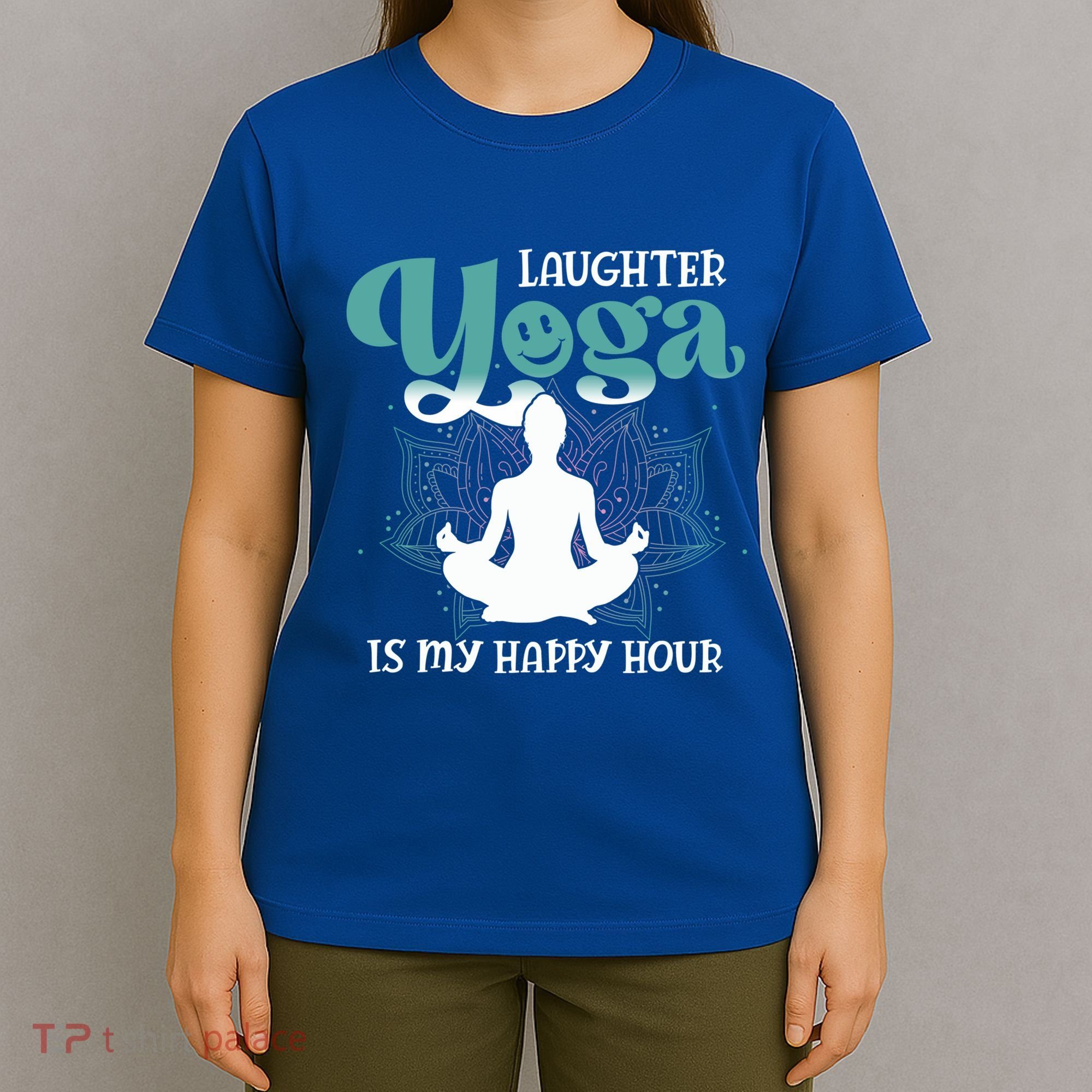 MotherS Day Yoga Lover Laughter Yoga Is My Happy Hour Meaningful Gift T-Shirt