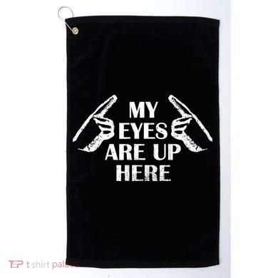 My Eyes Are Up Here Golf Towel