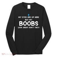 My Eyes Are Up But My BOOBS Look Great Dont They! Long Sleeve Shirt thumb 0