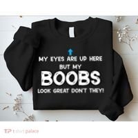 My Eyes Are Up But My BOOBS Look Great Dont They! Sweatshirt thumb 2