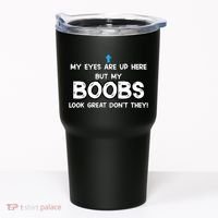 My Eyes Are Up But My BOOBS Look Great Dont They! Tumbler thumb 0