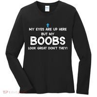 My Eyes Are Up But My BOOBS Look Great Dont They! Women's Long Sleeve Shirt thumb 0