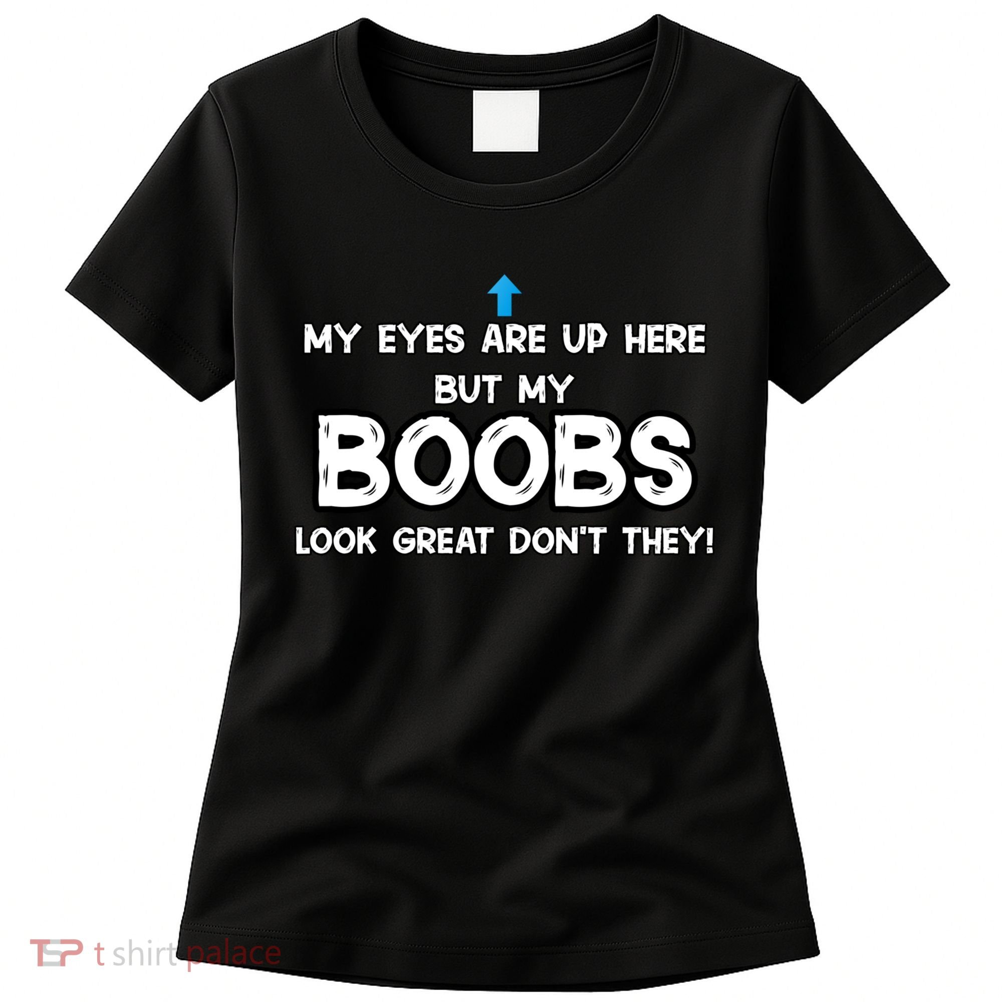 My Eyes Are Up But My BOOBS Look Great Dont They! Women's T-Shirt