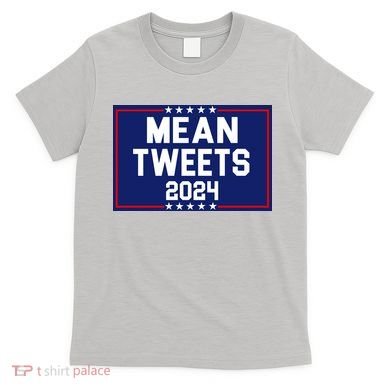 Mean Tweets 2024 Pro Trump Election T-Shirt
