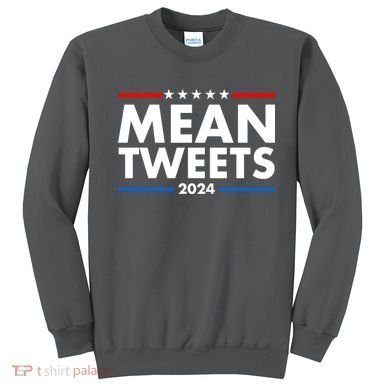 Mean Tweets Trump Election 2024 Sweatshirt