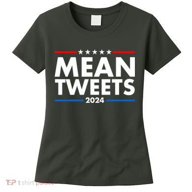 Mean Tweets Trump Election 2024 Women's T-Shirt