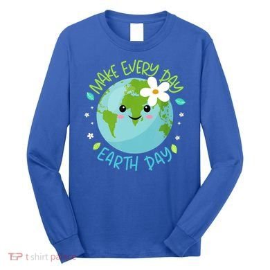 Make Every Day Earth Day Cute Planet Save Environt Gift Long Sleeve Shirt