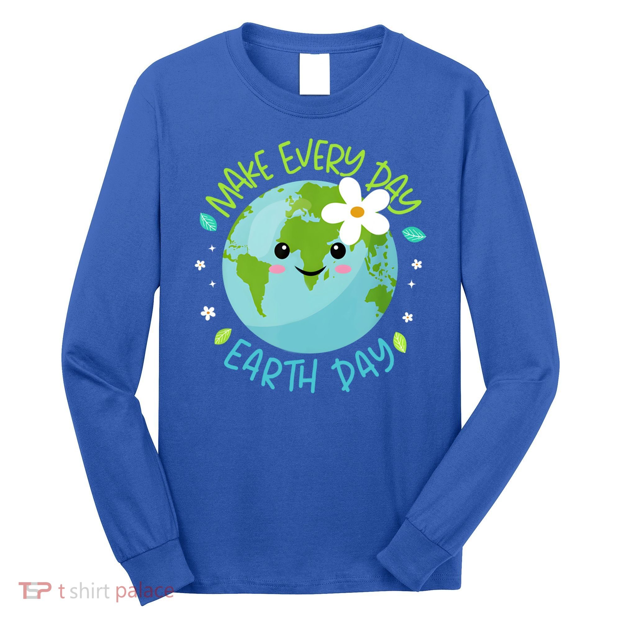 Make Every Day Earth Day Cute Planet Save Environt Gift Long Sleeve Shirt