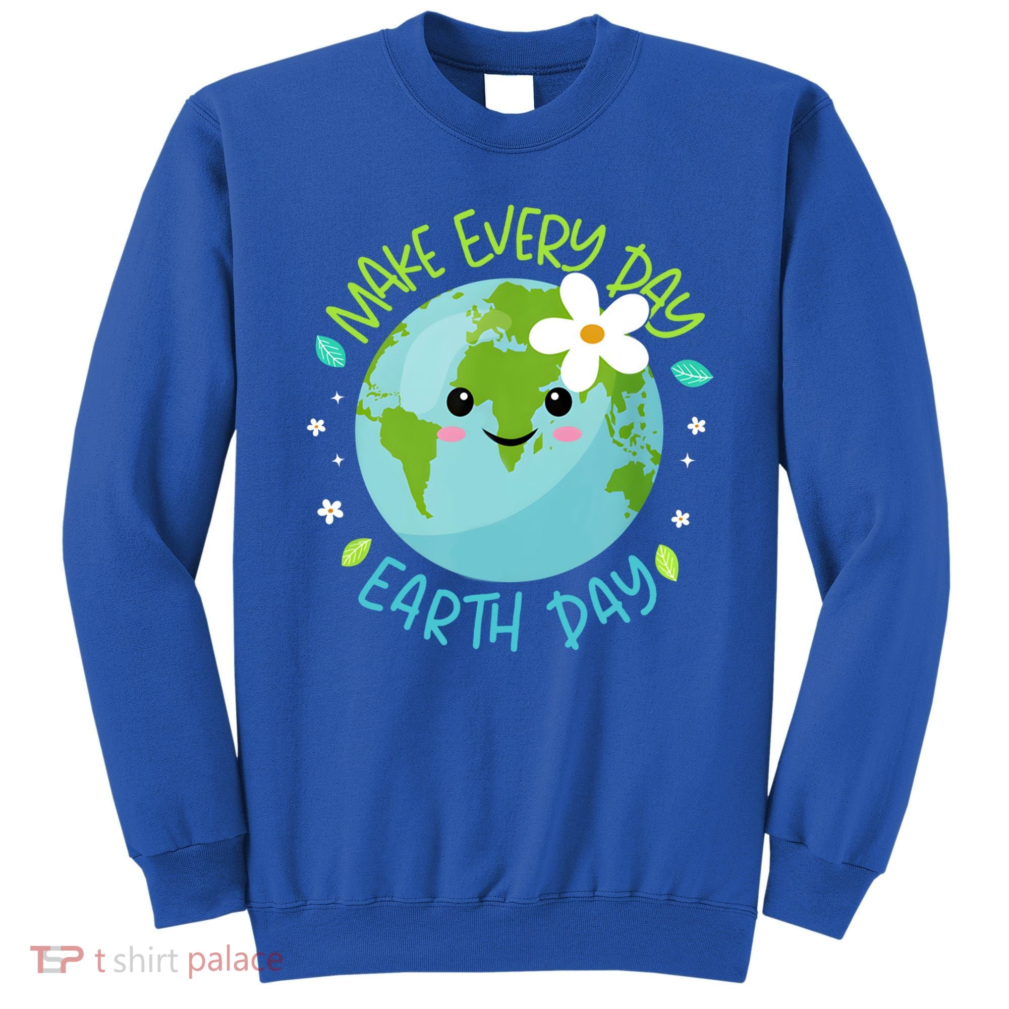 Make Every Day Earth Day Cute Planet Save Environt Gift Sweatshirt